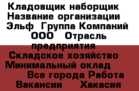 Кладовщик-наборщик › Название организации ­ Эльф, Группа Компаний, ООО › Отрасль предприятия ­ Складское хозяйство › Минимальный оклад ­ 30 000 - Все города Работа » Вакансии   . Хакасия респ.